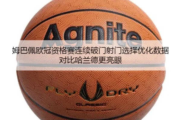 姆巴佩欧冠资格赛连续破门射门选择优化数据对比哈兰德更亮眼