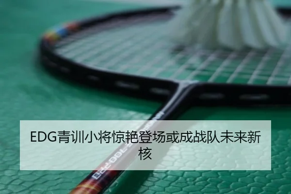 EDG青训小将惊艳登场或成战队未来新核