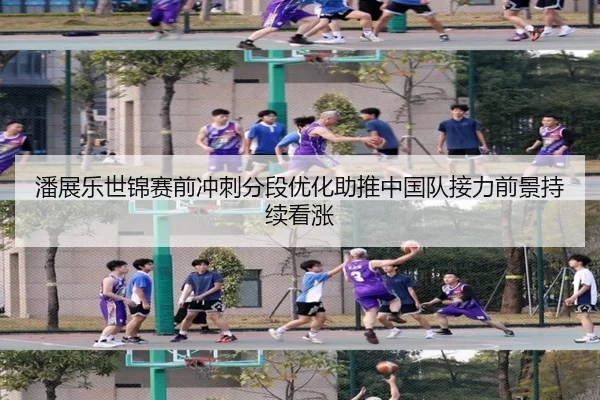 潘展乐世锦赛前冲刺分段优化助推中国队接力前景持续看涨